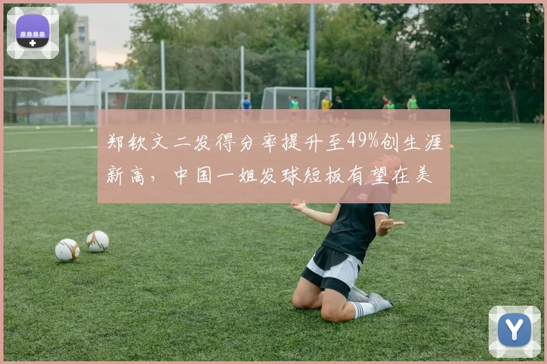 郑钦文二发得分率提升至49%创生涯新高，中国一姐发球短板有望在美网前补齐